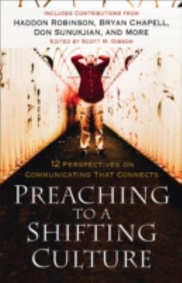 Preaching to a shifting culture : 12 perspectives on communicating that connects