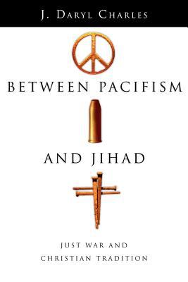 Between pacifism and Jihad : just war and Christian tradition