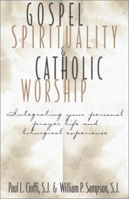 Gospel spirituality and Catholic worship : integrating your personal prayer life and liturgical experience