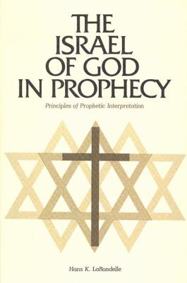 The Israel of God in prophecy : principles of prophetic interpretation