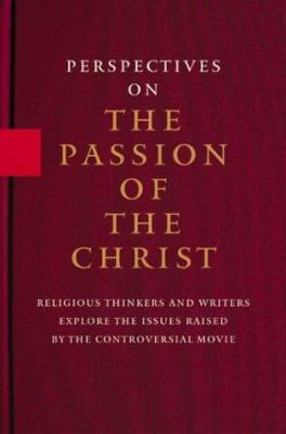 Perspectives on The Passion of the Christ : religious thinkers and writers explore the issues raised by the controversial movie.