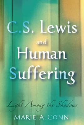 C.S. Lewis and human suffering : light among the shadows
