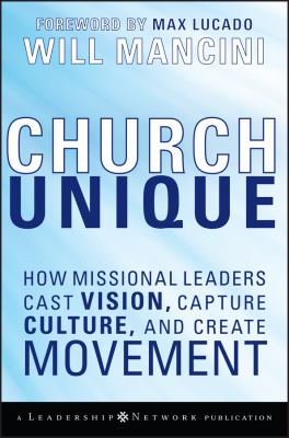 Church unique : how missional leaders cast vision, capture culture, and create movement