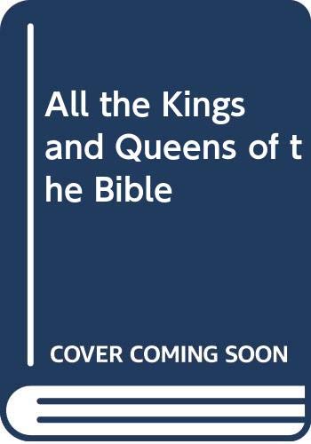 All the kings and queens of the Bible : the life and times of Biblical royalty