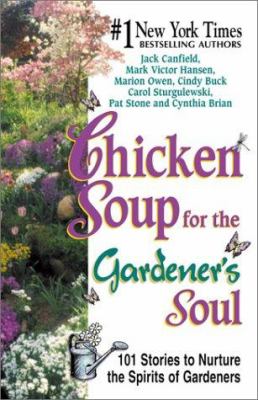 Chicken soup for the gardener's soul : 101 stories to sow seeds of love, hope, and laughter