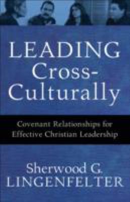 Leading cross-culturally : covenant relationships for effective Christian leadership