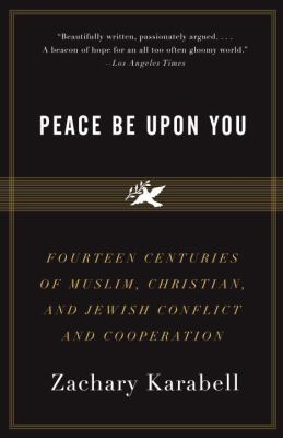 Peace Be Upon You : fourteen centuries of Muslim, Christian, and Jewish conflict and cooperation