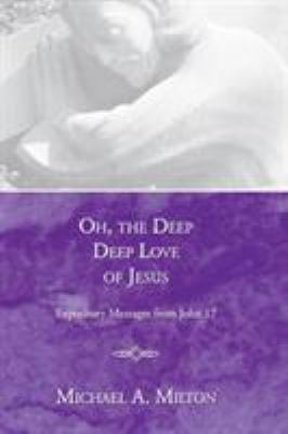 Oh, the deep, deep love of Jesus : expository messages from John 17