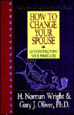 How to change your spouse :  (without ruining your marriage)