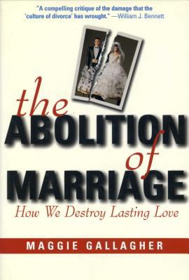 The abolition of marriage : how we destroy lasting love