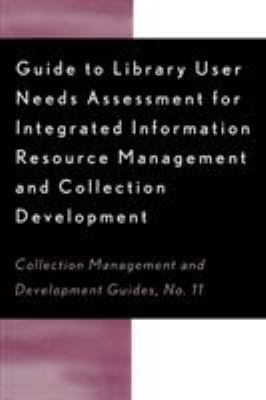 Guide to library user needs assessment for integrated information resource management and collection development