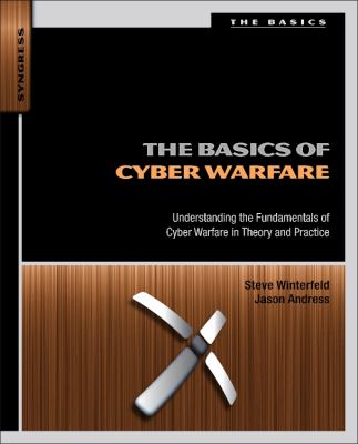 The basics of cyber warfare : understanding the fundamentals of cyber warfare in theory and practice