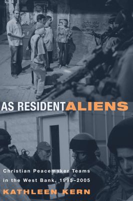 As resident aliens : Christian Peacemaker Teams in the West Bank, 1995-2005