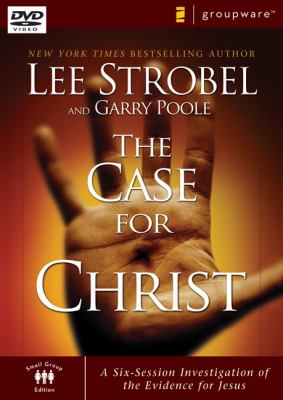 The case for Christ : a six-session investigation of the evidence for Jesus