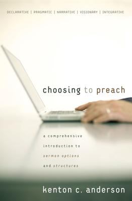 Choosing to preach : a comprehensive introduction to sermon options and structures