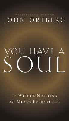 You have a soul : it weighs nothing but means everything