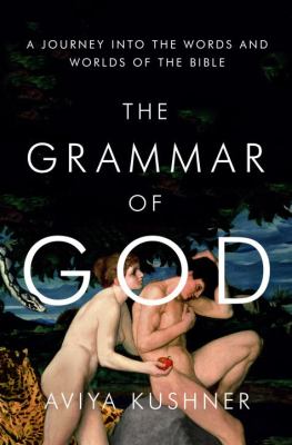 The grammar of God : a journey into the words and worlds of the Bible