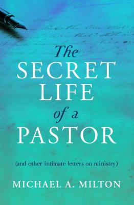 The secret life of a pastor : (and other intimate letters on ministry)