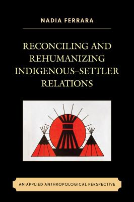 Reconciling and rehumanizing indigenous-settler relations : an applied anthropological perspective