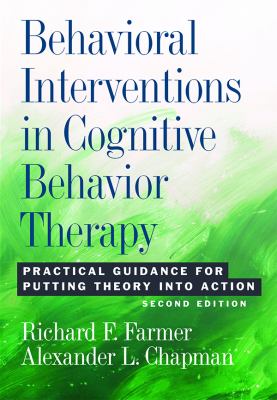 Behavioral interventions in cognitive behavior therapy : practical guidance for putting theory into action