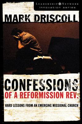 Confessions of a reformission rev. : hard lessons from an emerging missional church