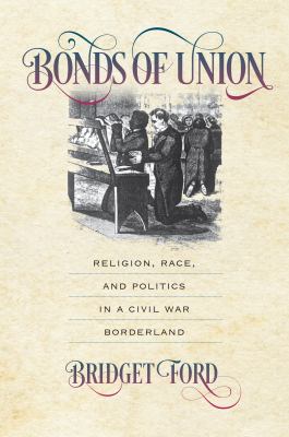 Bonds of union : religion, race, and politics in a Civil War borderland