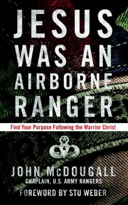 Jesus was an Airborne Ranger : find your purpose following the warrior Christ