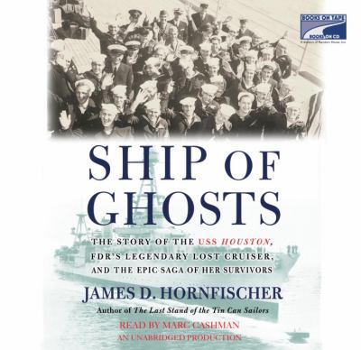 Ship of ghosts : [the story of the USS Houston, FDR's legendary lost cruiser, and the epic saga of her survivors]