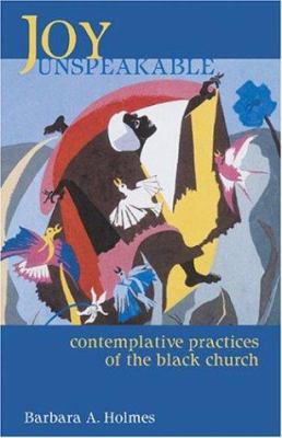 Joy unspeakable : contemplative practices of the Black church