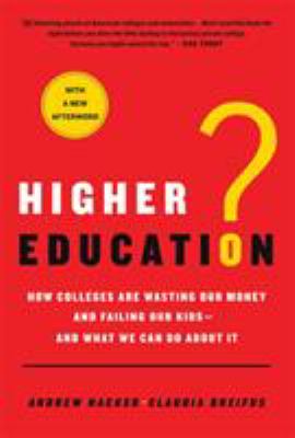 Higher education? : how colleges are wasting our money and failing our kids--and what we can do about it