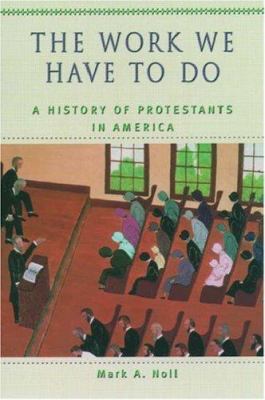 The work we have to do : a history of Protestants in America