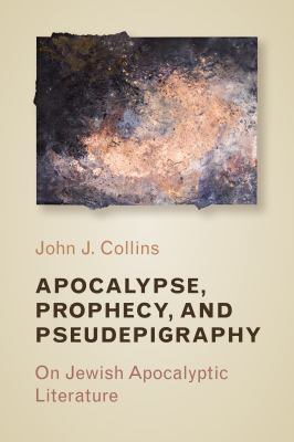 Apocalypse, prophecy, and pseudepigraphy : on Jewish Apocalyptic literature