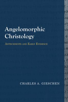 Angelomorphic Christology : Antecendents and Early Evidence