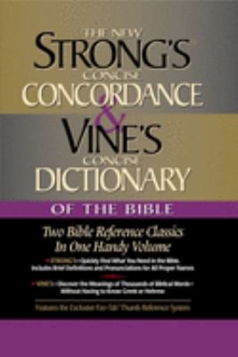 Strong's concise concordance & Vine's concise dictionary of the Bible : two Bible reference classics in one handy volume.