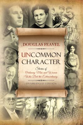 Uncommon Character : stories of ordinary men and women who have done the extraordinary