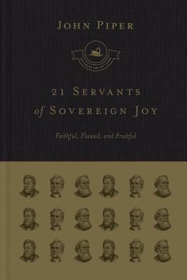 21 servants of sovereign joy : faithful, flawed, and fruitful
