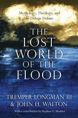 The lost world of the flood : mythology, theology, and the deluge debate