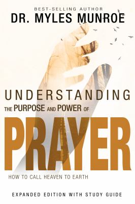 Understanding the Purpose and Power of Prayer:  How To Call Heaven To Earth