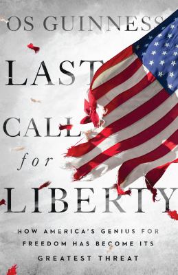 Last call for liberty : how America's genius for freedom has become its greatest threat