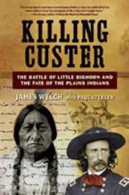 Killing Custer : the battle of the Little Bighorn and the fate of the Plains Indians