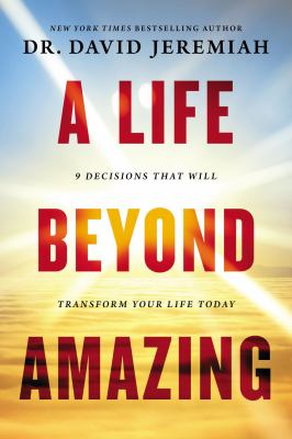 A life beyond amazing : 9 decisions that will transform your life today