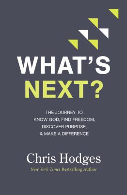 What's next? : the journey to know God, find freedom, discover purpose, & make a difference
