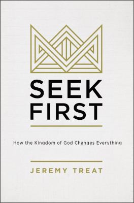 Seek first : how the kingdom of God changes everything