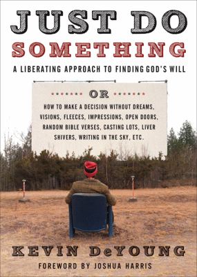 Just do something : a liberating approach to finding God's will