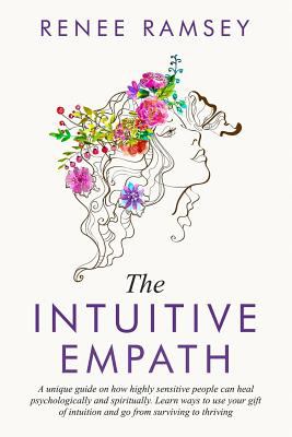 The Intuitive Empath: A Unique guide on how highly sensitive people can heal psychologically and spiritually.