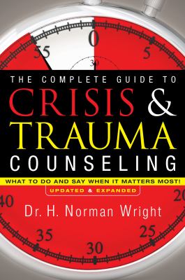 The complete guide to crisis and trauma counseling : what to do and say when it matters most!