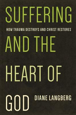 Suffering and the heart of God : how trauma destroys and Christ restores