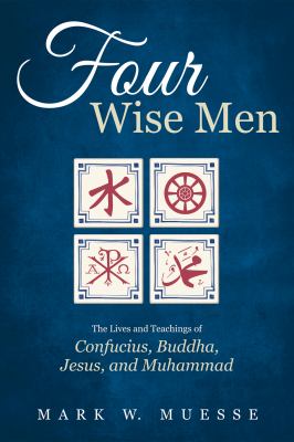 Four wise men : the lives and teachings of Confucius, the Buddha, Jesus and Muhammad