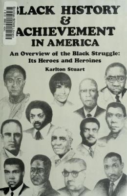 BLACK HISTORY & ACHIEVEMENT IN AMERICA : AN OVERVIEW OF THE BLACK STRUGGLE, ITS HEROES AND HEROINES