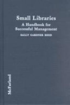 SMALL LIBRARIES : A HANDBOOK FOR SUCCESSFUL MANAGEMENT